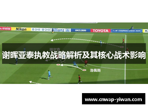 谢晖亚泰执教战略解析及其核心战术影响 谢晖亚泰执教战略解析及其核心战术影响