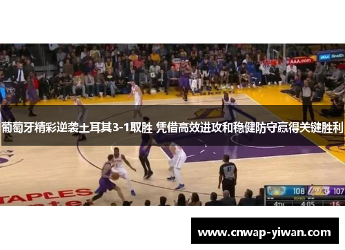 葡萄牙精彩逆袭土耳其3-1取胜 凭借高效进攻和稳健防守赢得关键胜利