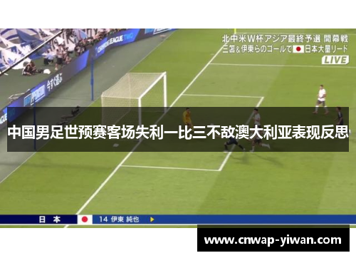 中国男足世预赛客场失利一比三不敌澳大利亚表现反思 中国男足世预赛客场失利一比三不敌澳大利亚表现反思