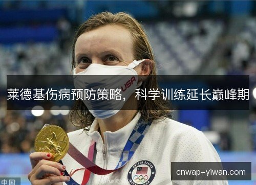 莱德基伤病预防策略，科学训练延长巅峰期